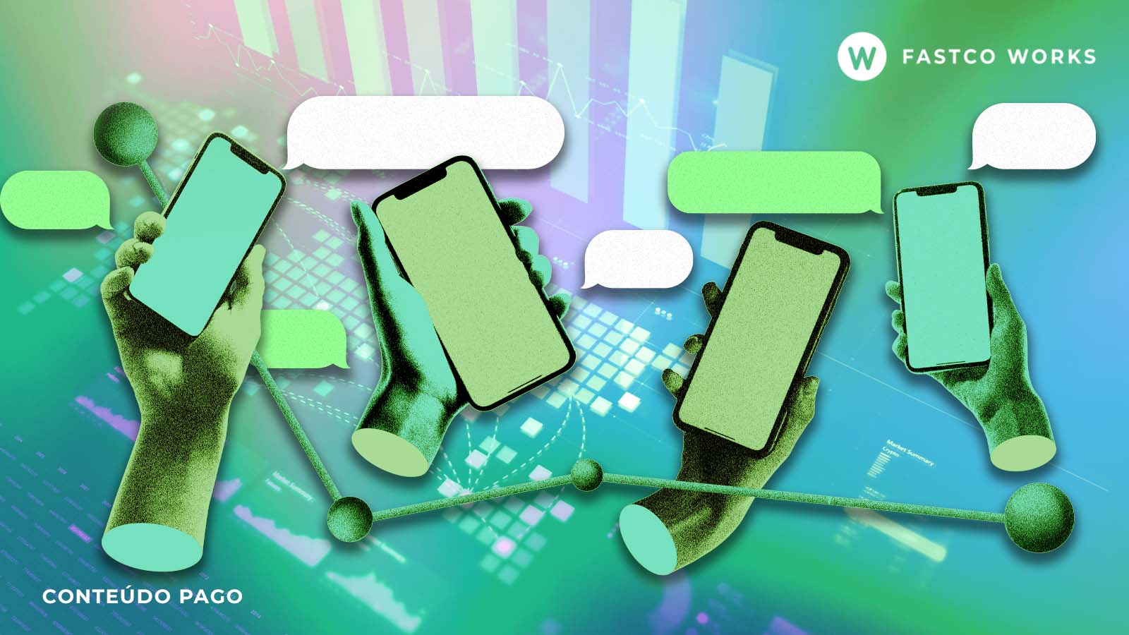 Uma ilustração digital em estilo colagem e tons de verde e azul mostra quatro mãos estilizadas segurando smartphones. As mãos e os aparelhos possuem uma textura granulada e estão dispostos horizontalmente sobre um fundo que mistura gráficos financeiros, tabelas e elementos abstratos de dados. Acima dos celulares, flutuam diversos balões de fala vazios em tons de branco e verde claro, sugerindo comunicação ou troca de mensagens. Na parte inferior, uma linha conectada por esferas atravessa a imagem, assemelhando-se a um gráfico de conexões. No canto superior direito, vê-se o logotipo "Fastco Works" e, no canto inferior esquerdo, o texto "CONTEÚDO PAGO".